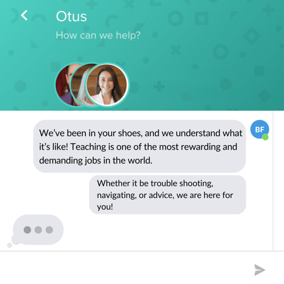 An Otus support chat message. Message from Otus chat support says: "We've been in your shoes, and we understand what it's like! Teaching is one of the most rewarding and demanding jobs in the world. Whether it be trouble shooting, navigating, or advice, we are here for you!"