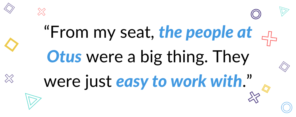 Quote "From my seat, the people at Otus were a big thing. They were just easy to work with." on a white background with colorful shapes decorating the edges of the image.