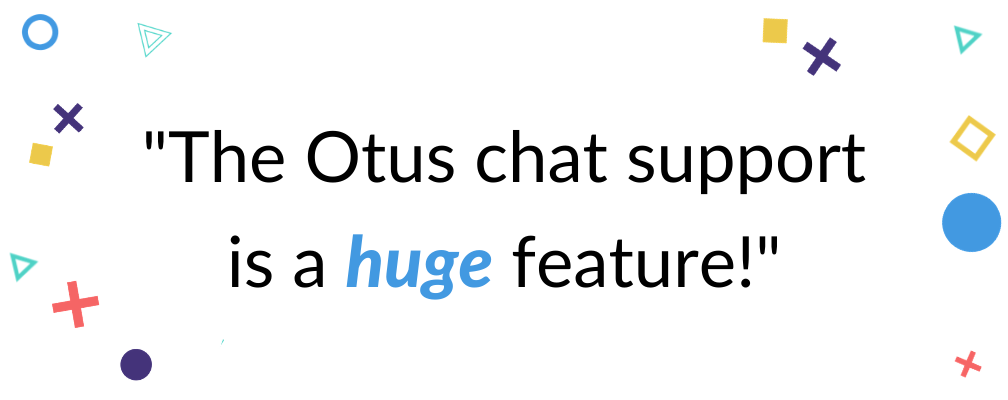 "The Otus chat support is a huge feature!"