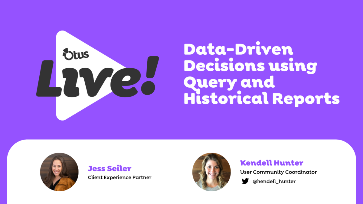 Data Driven Decisions using Otus Query and Historical Reports