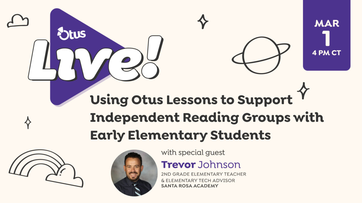 Using Otus Lessons to Support Independent Reading Groups with Early Elementary Students, featuring Trevor Johnson of Santa Rosa Academy | Otus