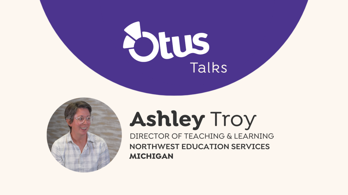 Interview with Ashley Troy, Director of Teaching & Learning for Northwest Education Services | Otus