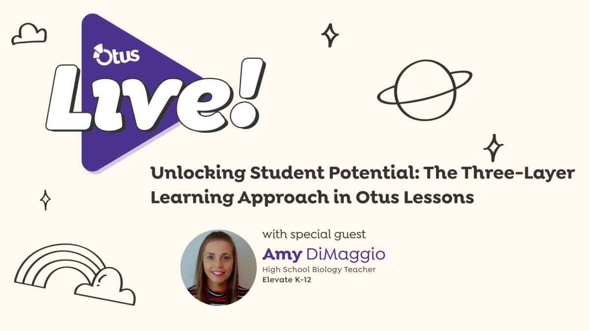 Unlocking Student Potential: The Three-Layer Learning Approach in Otus Lessons featuring Amy DiMaggio, HS Biology Teacher with Elevate K12