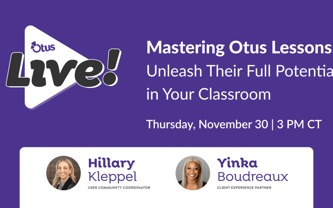 Mastering Otus Lessons: Unleash Their Full Potential in Your Classroom with Yinka and Hillary