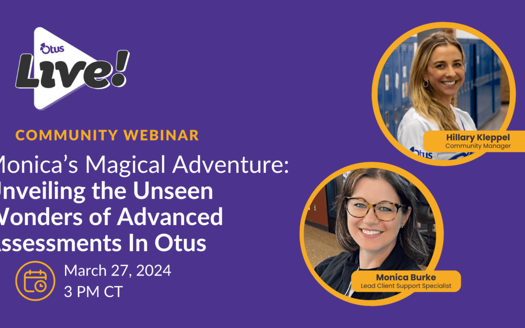 Monica’s Magical Assessment Adventure: Unveiling the Unseen Wonders of Advanced Assessments for Educators! | Otus Live! Webinar Series