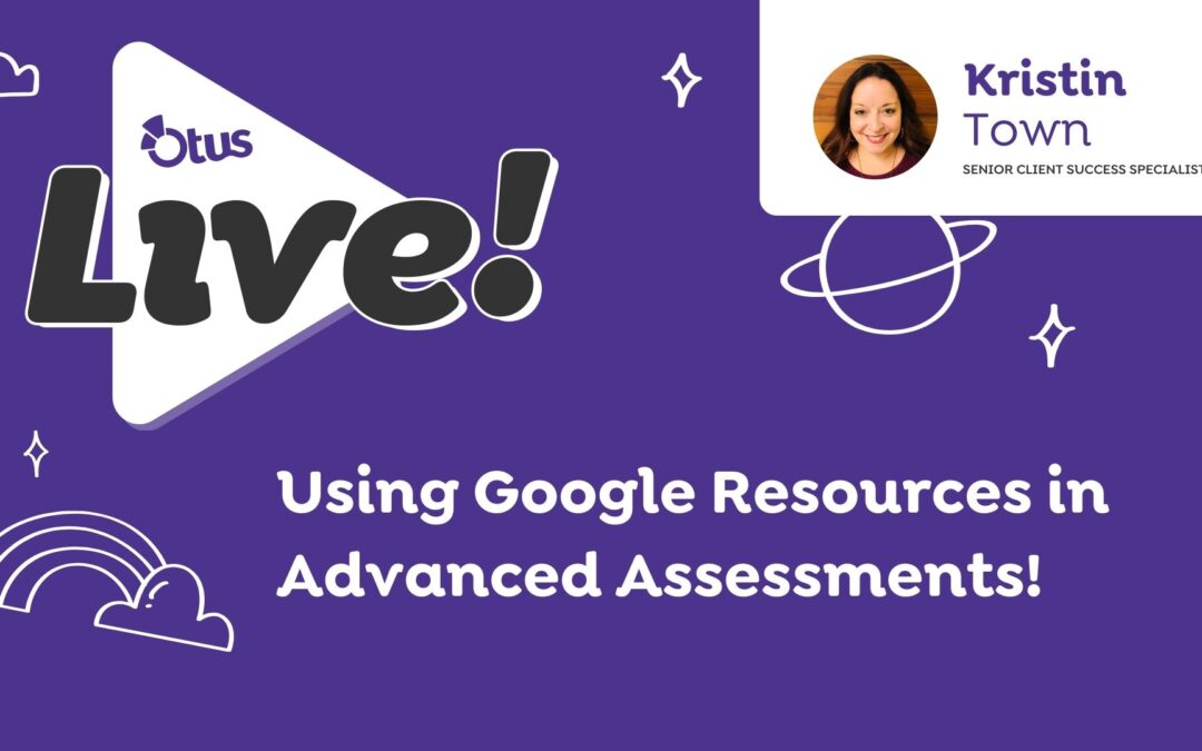 Using Google Resources in Advanced Assessments