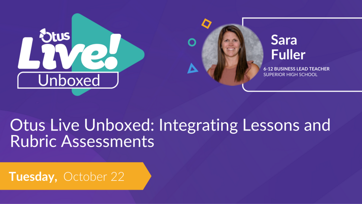 Otus Live Unboxed: Integrating Lessons and Rubric Assessments with Sara Fuller of Superior High School