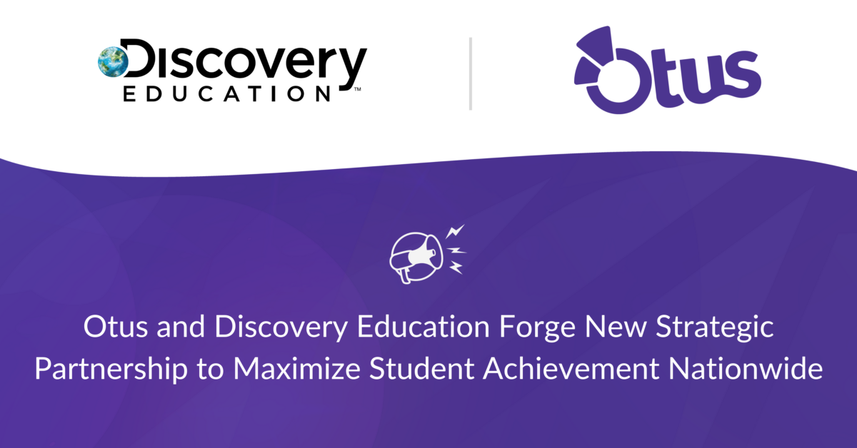 Otus and Discovery Education Forge New Strategic Partnership to Maximize Student Achievement Nationwide