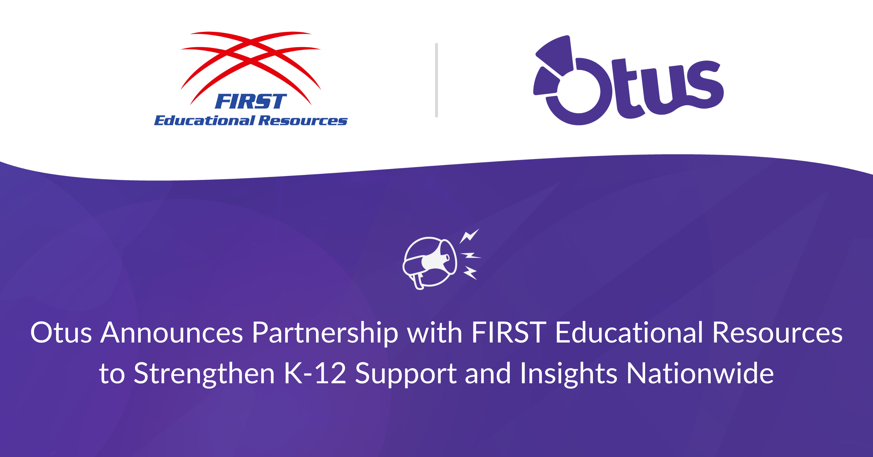 Otus Announces Partnership with FIRST Educational Resources to Strengthen K-12 Support and Insights Nationwide