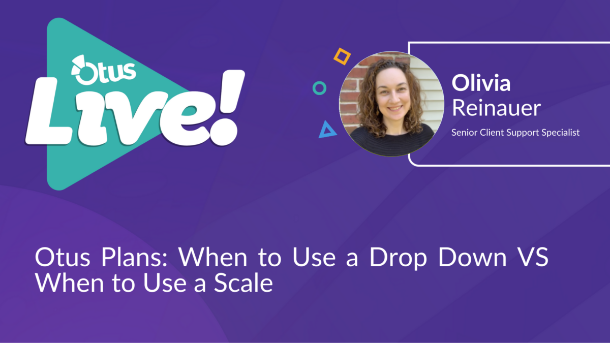 Otus Plans: When to Use a Drop Down Vs When to Use a Scale